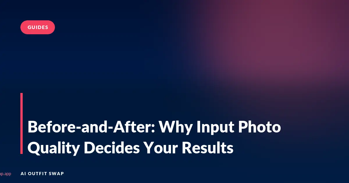 Before-and-After: Why Input Photo Quality Decides Your Results