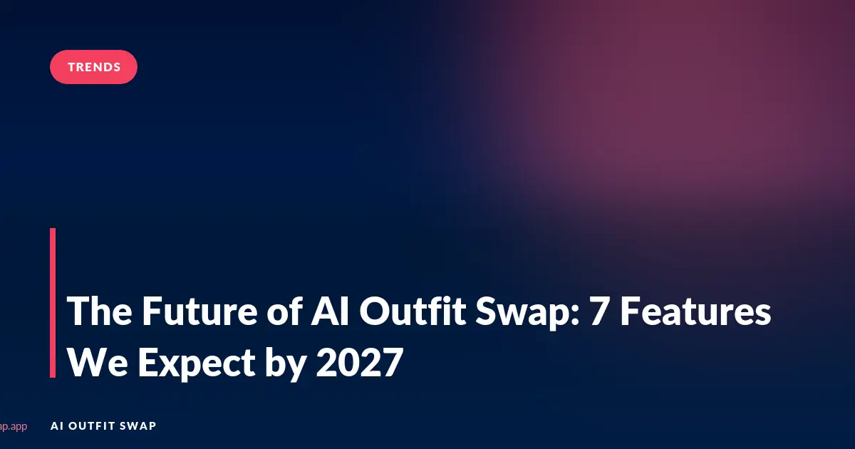 The Future of AI Outfit Swap: 7 Features We Expect by 2027