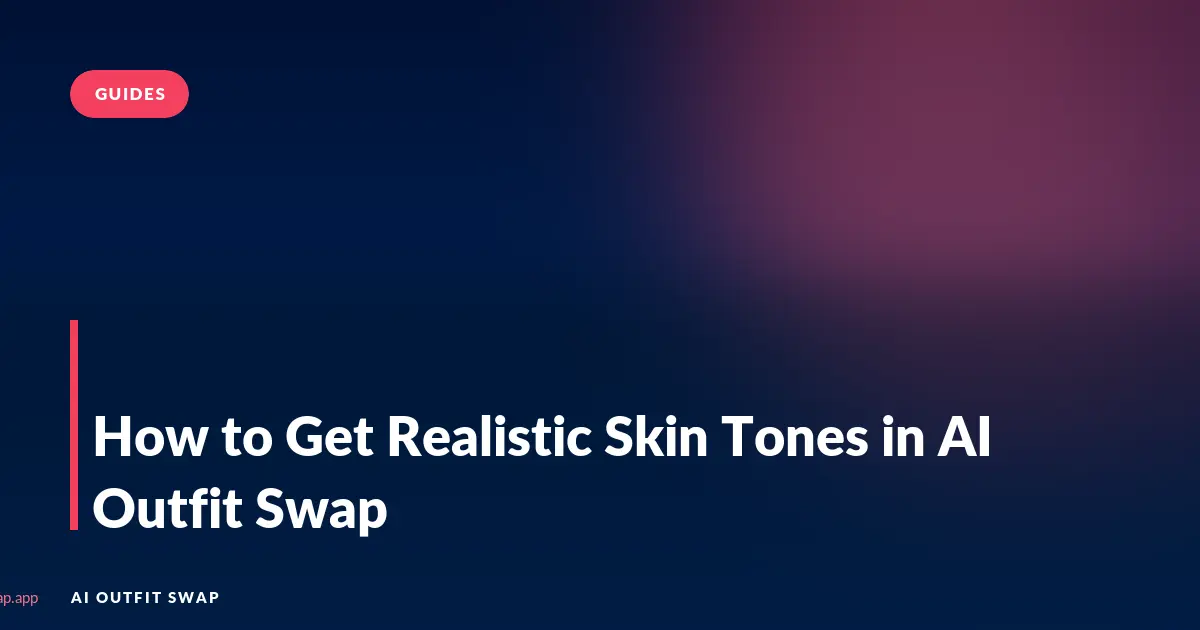 How to Get Realistic Skin Tones in AI Outfit Swap