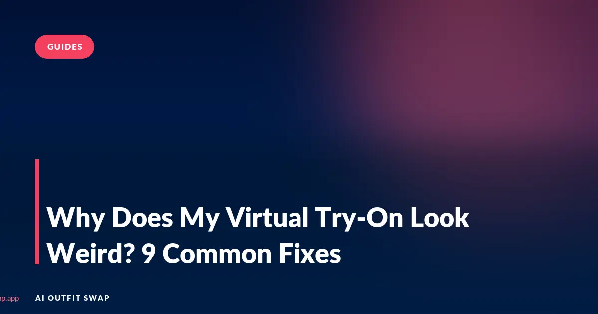Why Does My Virtual Try-On Look Weird? 9 Common Fixes